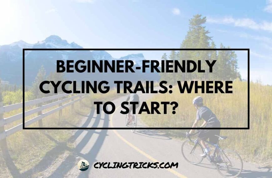 Beginner-Friendly Cycling Trails: Where to Start?