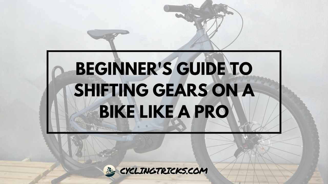 Beginner's Guide to Shifting Gears on a Bike Like a Pro