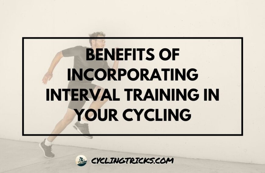 Benefits of Incorporating Interval Training in Your Cycling