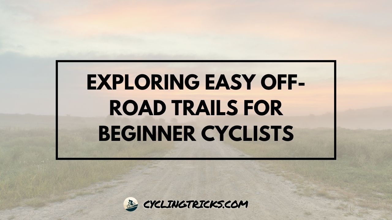 Exploring Easy Off-Road Trails for Beginner Cyclists