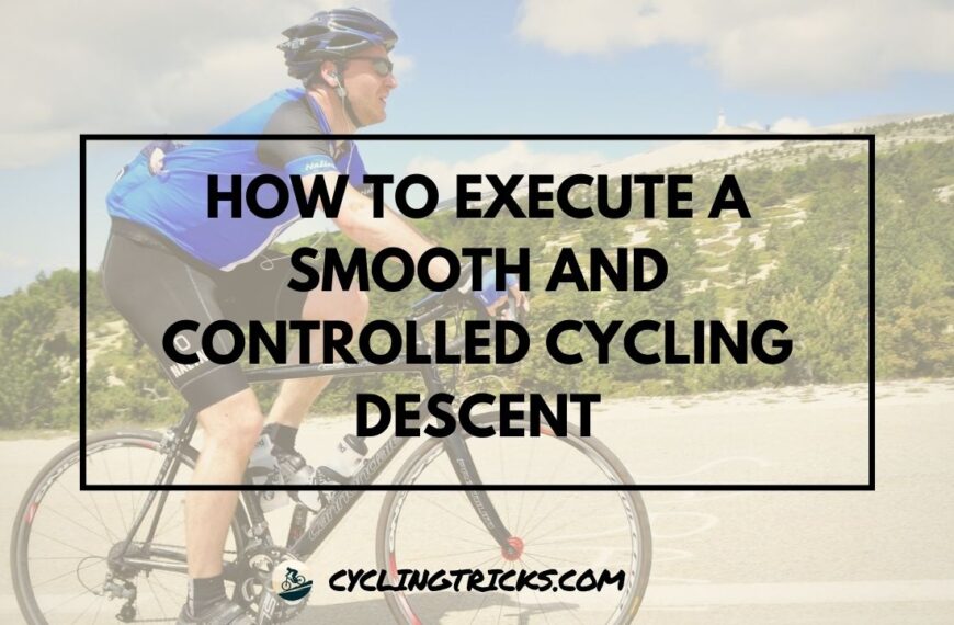 How to Execute a Smooth and Controlled Cycling Descent