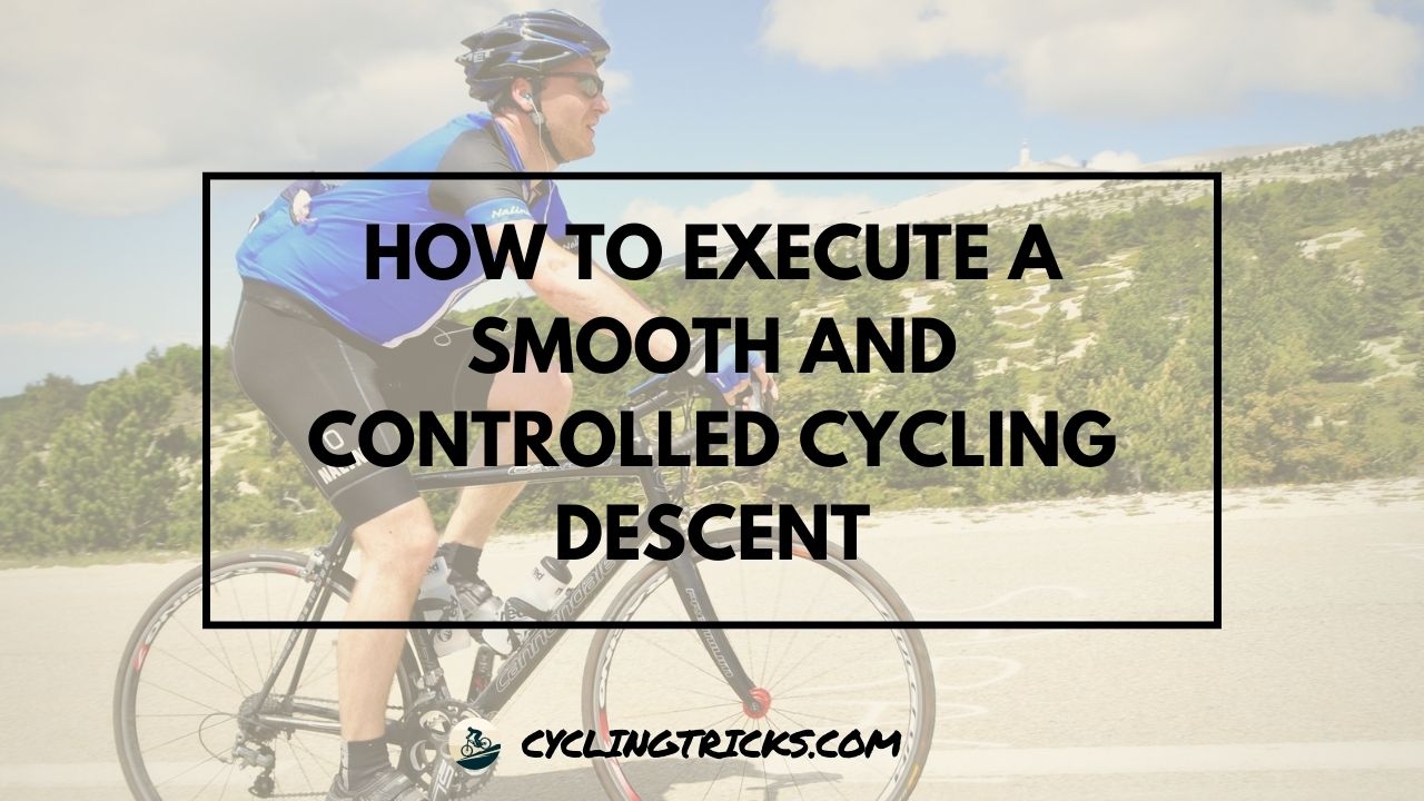 How to Execute a Smooth and Controlled Cycling Descent