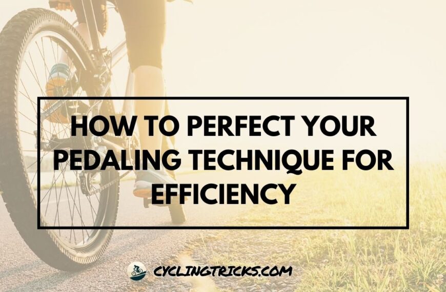 How to Perfect Your Pedaling Technique for Efficiency