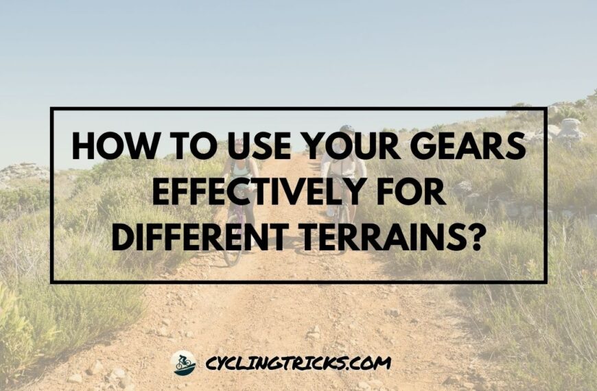 How to Use Your Gears Effectively for Different Terrains