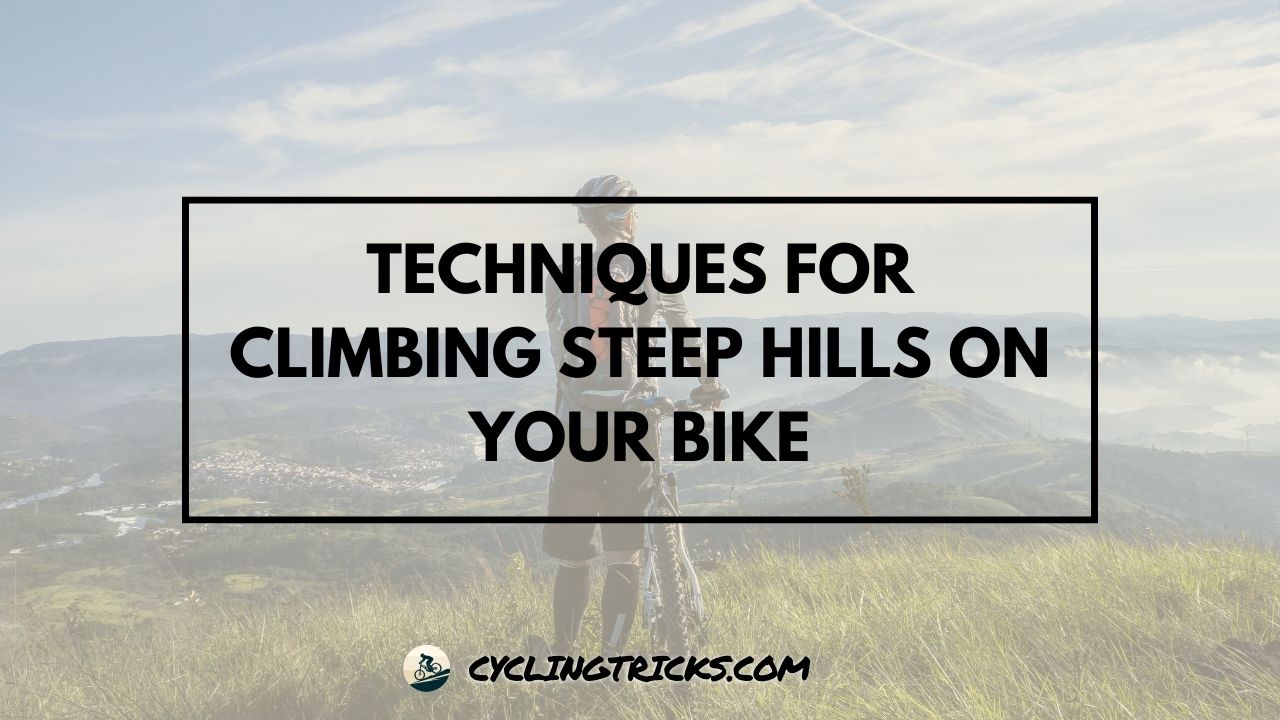 Techniques for Climbing Steep Hills on Your Bike