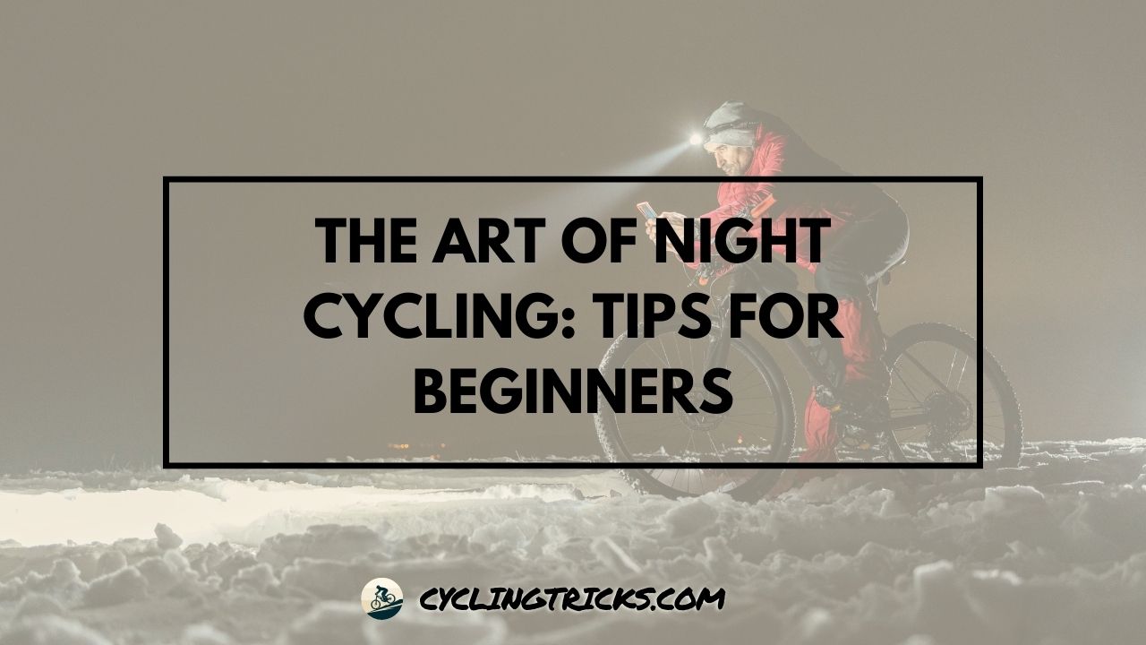 The Art of Night Cycling Tips for Beginners