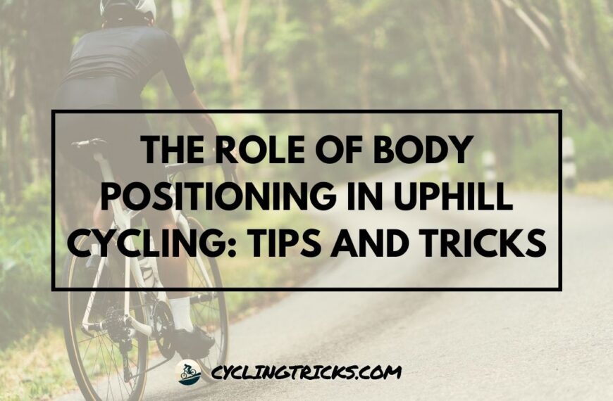 The Role of Body Positioning in Uphill Cycling Tips and Tricks