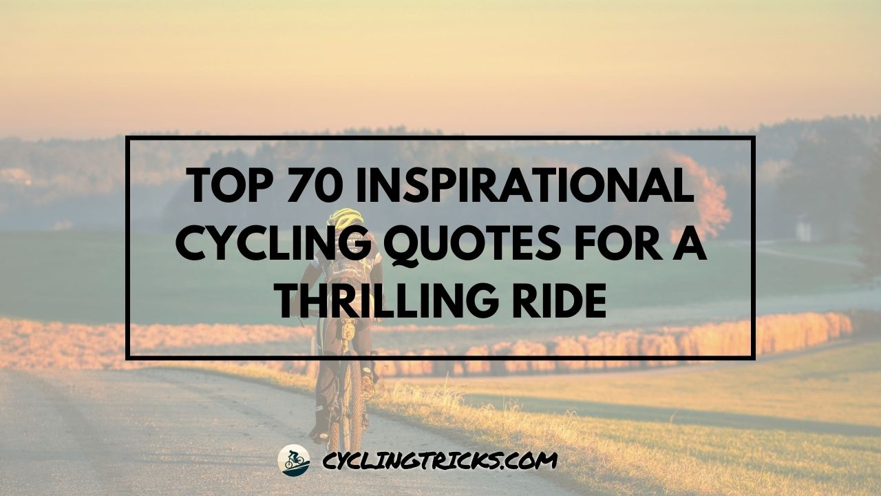 Top 70 Inspirational Cycling Quotes for a Thrilling Ride