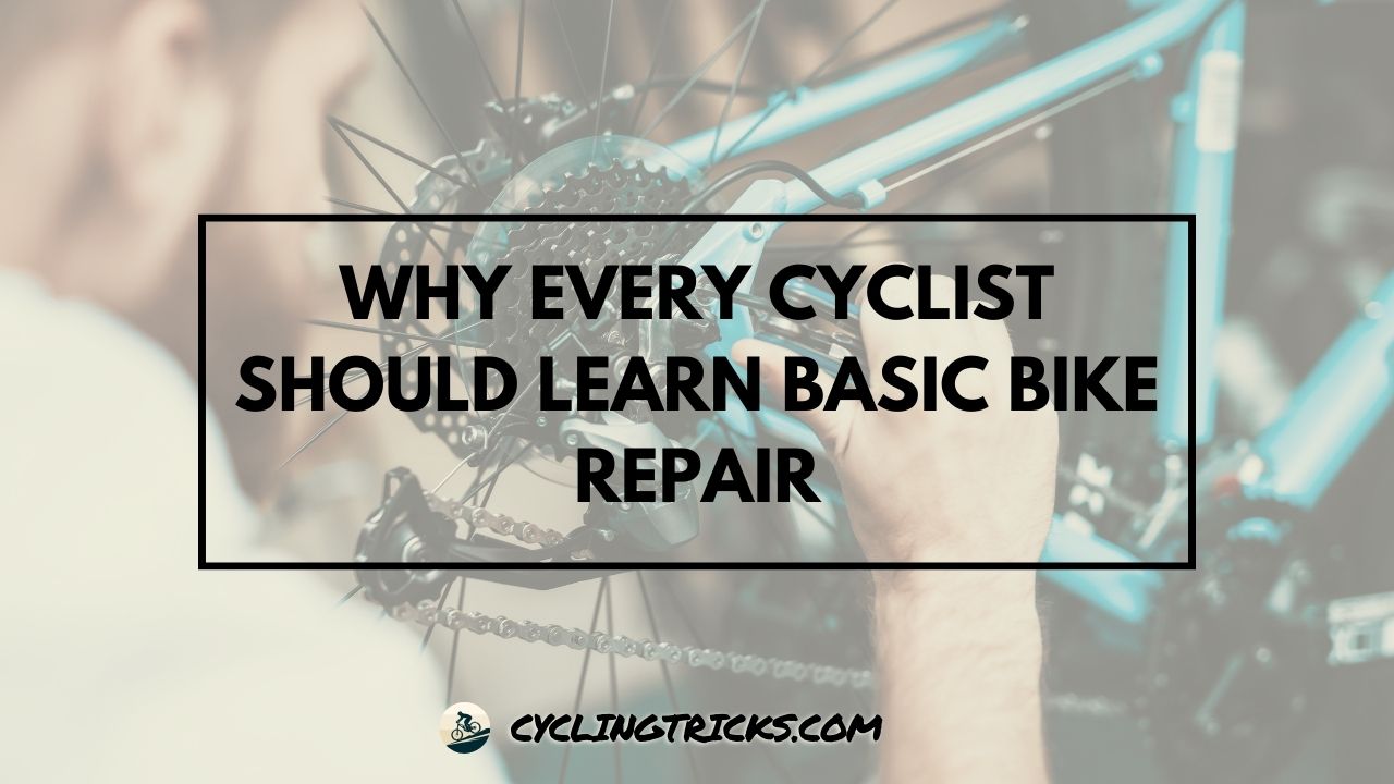 Why Every Cyclist Should Learn Basic Bike Repair