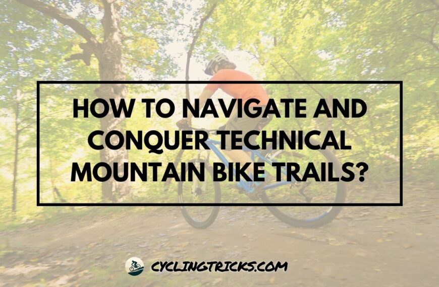 How to Navigate and Conquer Technical Mountain Bike Trails