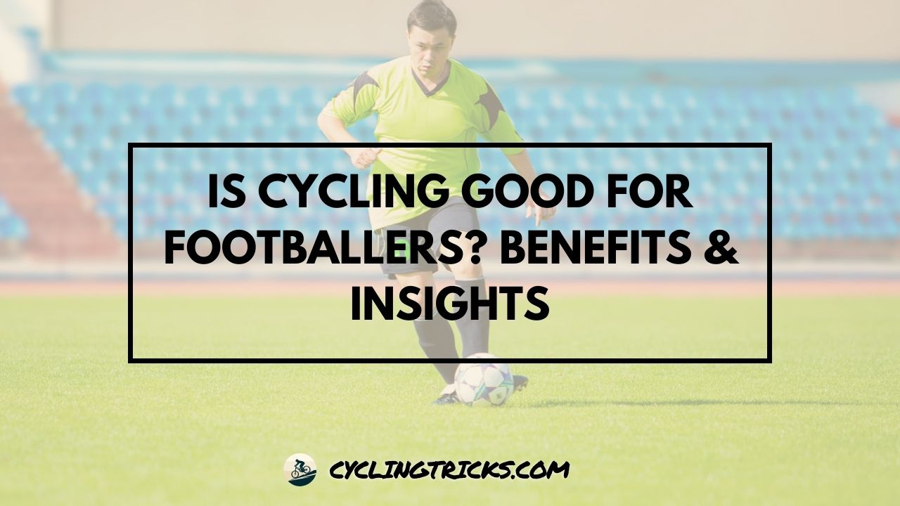 Is Cycling Good For Footballers Benefits & Insights