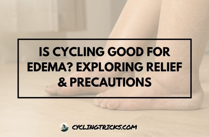Is Cycling Good for Edema Exploring Relief & Precautions