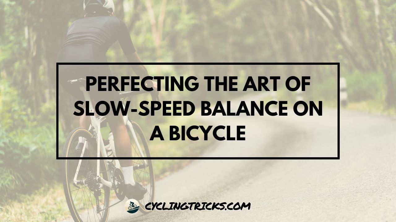 Perfecting the Art of Slow-Speed Balance on a Bicycle