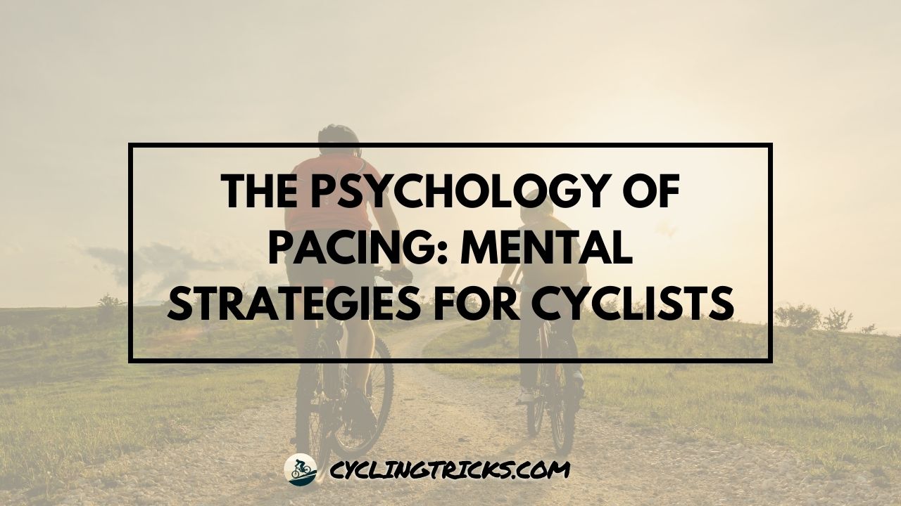 The Psychology of Pacing Mental Strategies for Cyclists