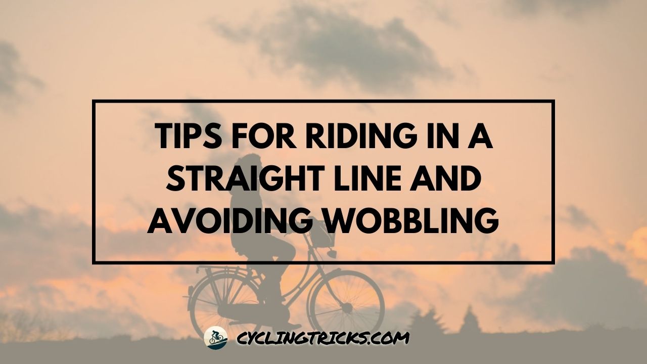 Tips for Riding in a Straight Line and Avoiding Wobbling