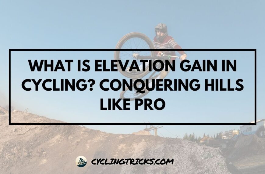 What is Elevation Gain in Cycling Conquering Hills Like Pro