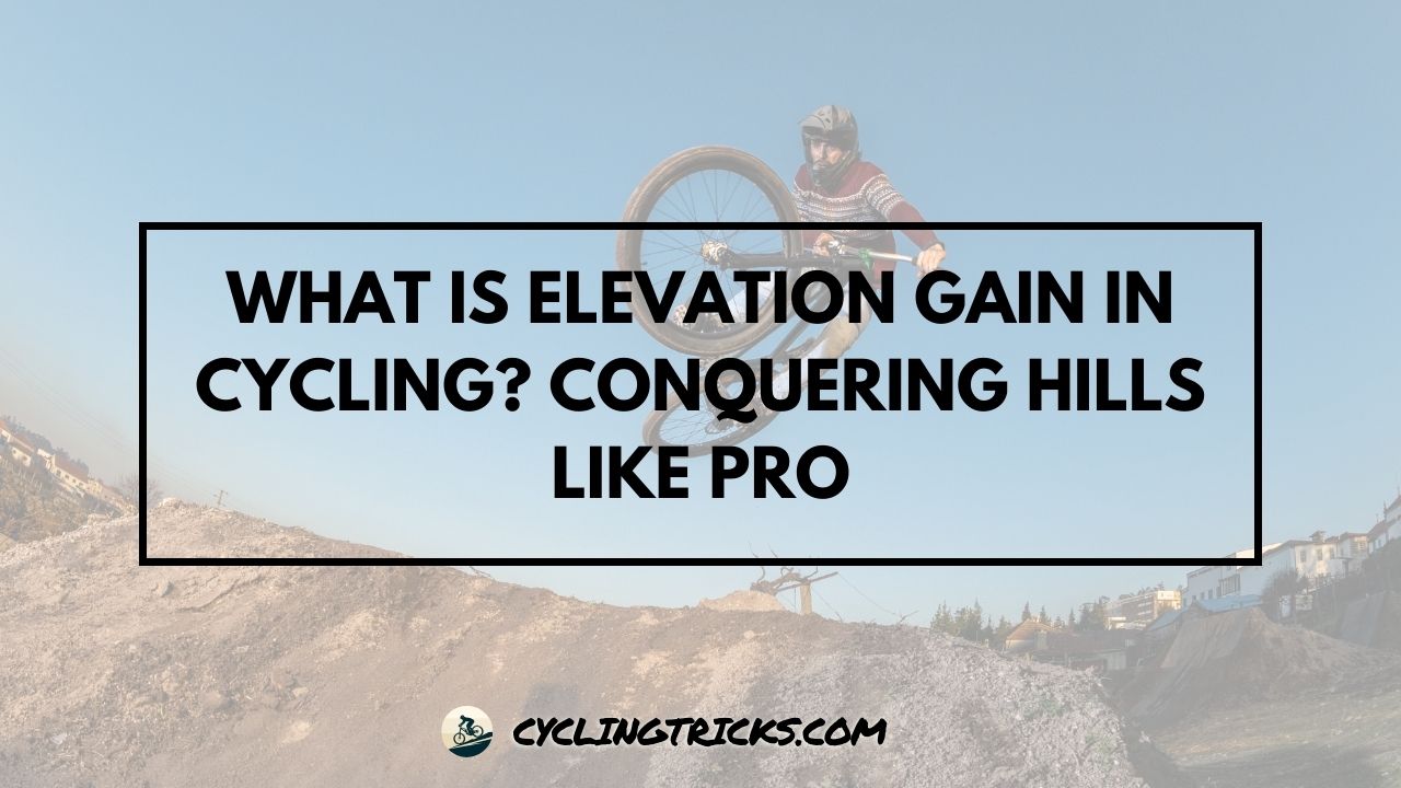 What is Elevation Gain in Cycling Conquering Hills Like Pro