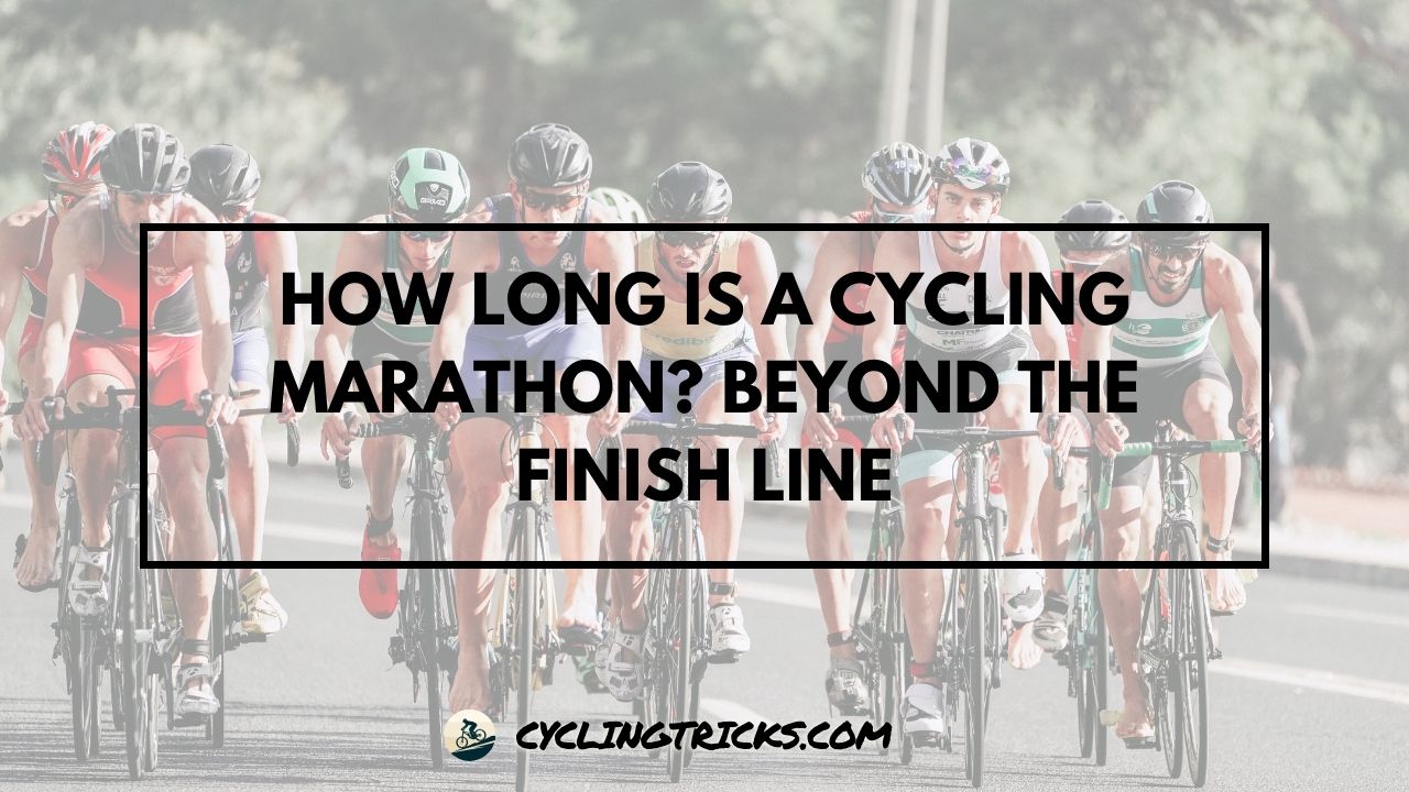How Long is a Cycling Marathon Beyond the Finish Line
