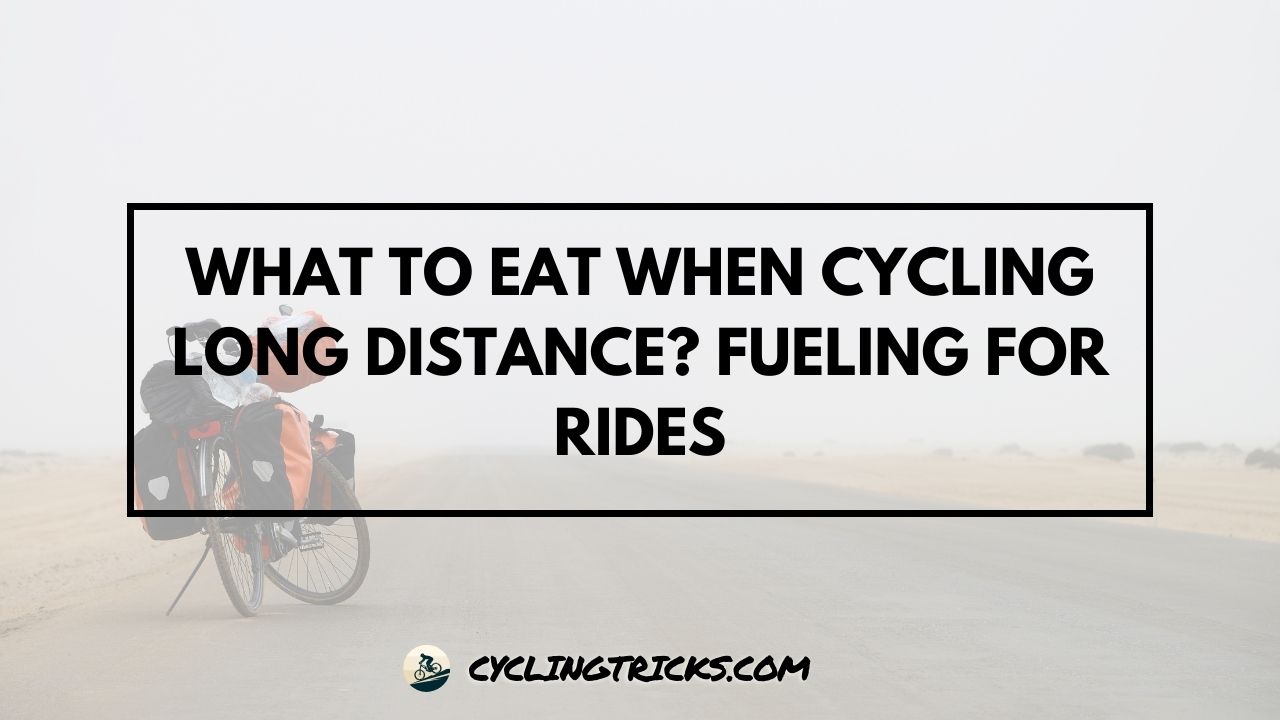 What to Eat When Cycling Long Distance Fueling for Rides